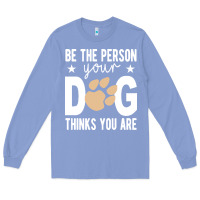 Colony Blue be the person your dog thinks you are t  shirt be the person your dog Long Sleeve Tee - linhVisuals