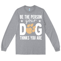 Heather Grey be the person your dog thinks you are t  shirt be the person your dog Long Sleeve Tee - linhVisuals