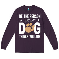 Plum be the person your dog thinks you are t  shirt be the person your dog Long Sleeve Tee - linhVisuals