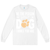 White be the person your dog thinks you are t  shirt be the person your dog Long Sleeve Tee - linhVisuals
