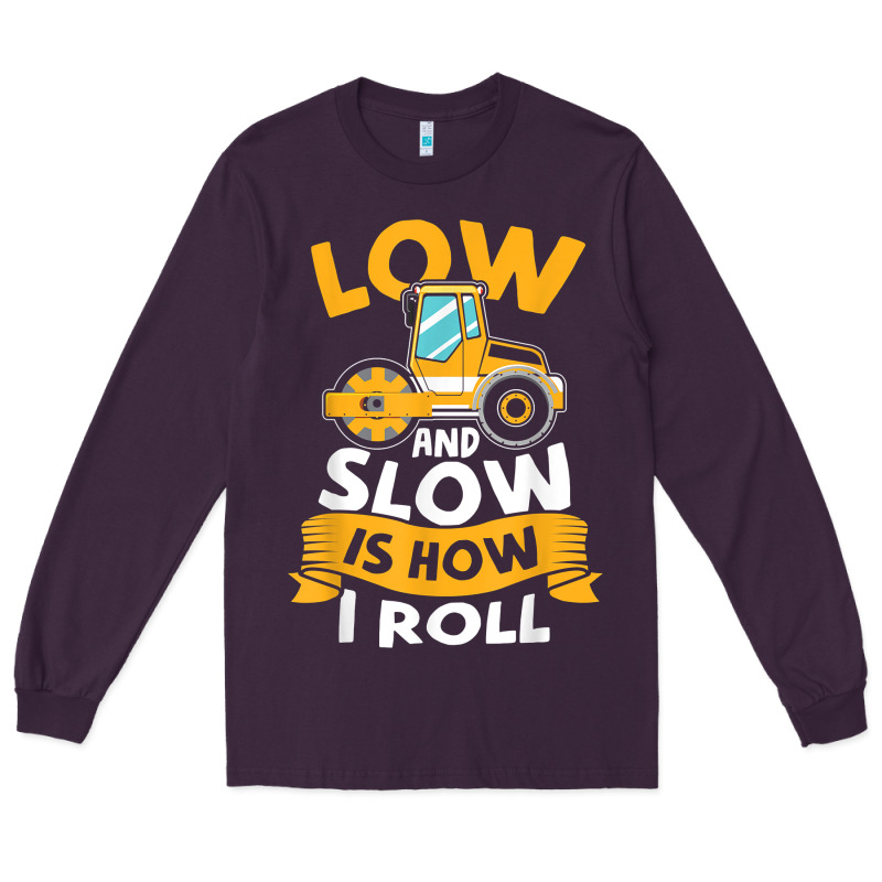 Asphalt Paving Operator Quote Low And Slow Is How I Roll T Shirt Long Sleeve Tee by linhVisuals | Teevron
