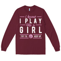 Burgundy basketball gifts for girls i know i play like a girl try to keep up in Long Sleeve Tee - linhVisuals