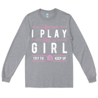 Heather Grey basketball gifts for girls i know i play like a girl try to keep up in Long Sleeve Tee - linhVisuals