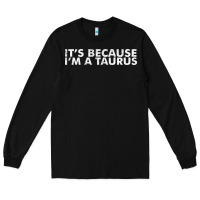 Black because i'm a taurus zodiac sign funny horoscope humor gifts Long Sleeve Tee - linhVisuals