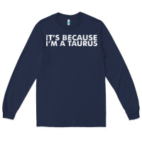 Navy because i'm a taurus zodiac sign funny horoscope humor gifts Long Sleeve Tee - linhVisuals