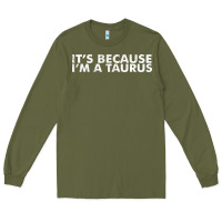 Army Green because i'm a taurus zodiac sign funny horoscope humor gifts Long Sleeve Tee - linhVisuals