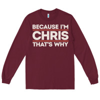 Burgundy because i'm chris that's why sarcastic birthday gifts for chris funny Long Sleeve Tee - linhVisuals