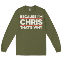 Army Green because i'm chris that's why sarcastic birthday gifts for chris funny Long Sleeve Tee - linhVisuals