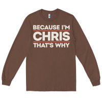 Chestnut because i'm chris that's why sarcastic birthday gifts for chris funny Long Sleeve Tee - linhVisuals