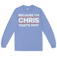 Colony Blue because i'm chris that's why sarcastic birthday gifts for chris funny Long Sleeve Tee - linhVisuals