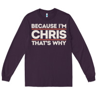 Plum because i'm chris that's why sarcastic birthday gifts for chris funny Long Sleeve Tee - linhVisuals