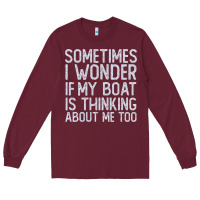 Burgundy boating funny if my boat is thinking about me too funny pontoon boat l Long Sleeve Tee - linhVisuals