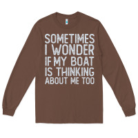 Chestnut boating funny if my boat is thinking about me too funny pontoon boat l Long Sleeve Tee - linhVisuals
