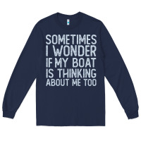 Navy boating funny if my boat is thinking about me too funny pontoon boat l Long Sleeve Tee - linhVisuals