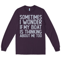 Plum boating funny if my boat is thinking about me too funny pontoon boat l Long Sleeve Tee - linhVisuals