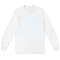 White boating funny if my boat is thinking about me too funny pontoon boat l Long Sleeve Tee - linhVisuals
