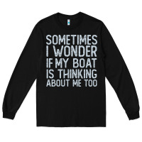 Black boating funny if my boat is thinking about me too funny pontoon boat l Long Sleeve Tee - linhVisuals