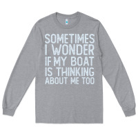 Heather Grey boating funny if my boat is thinking about me too funny pontoon boat l Long Sleeve Tee - linhVisuals