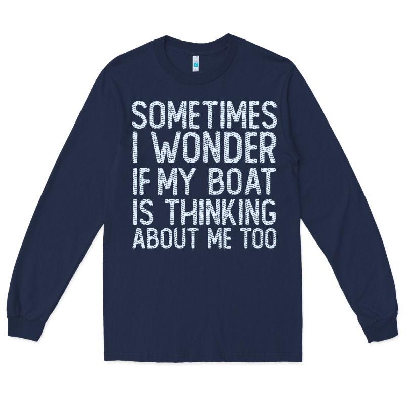 Boating Funny If My Boat Is Thinking About Me Too Funny Pontoon Boat L Long Sleeve Tee by linhVisuals | Teevron