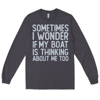 Smoke boating funny if my boat is thinking about me too funny pontoon boat l Long Sleeve Tee - linhVisuals