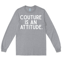 Heather Grey couture is an attitude fashion quote Long Sleeve Tee - linhVisuals