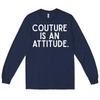 Navy couture is an attitude fashion quote Long Sleeve Tee - linhVisuals