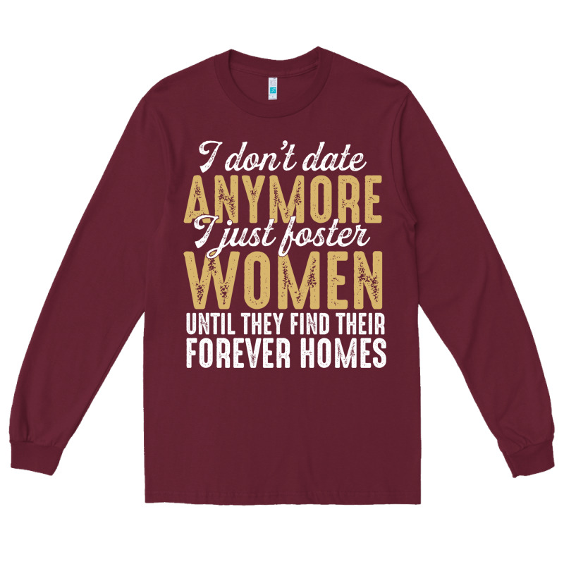 Don't Date Anymore I Just Foster Women Until They Find Their Forever H Long Sleeve Tee by linhVisuals | Teevron