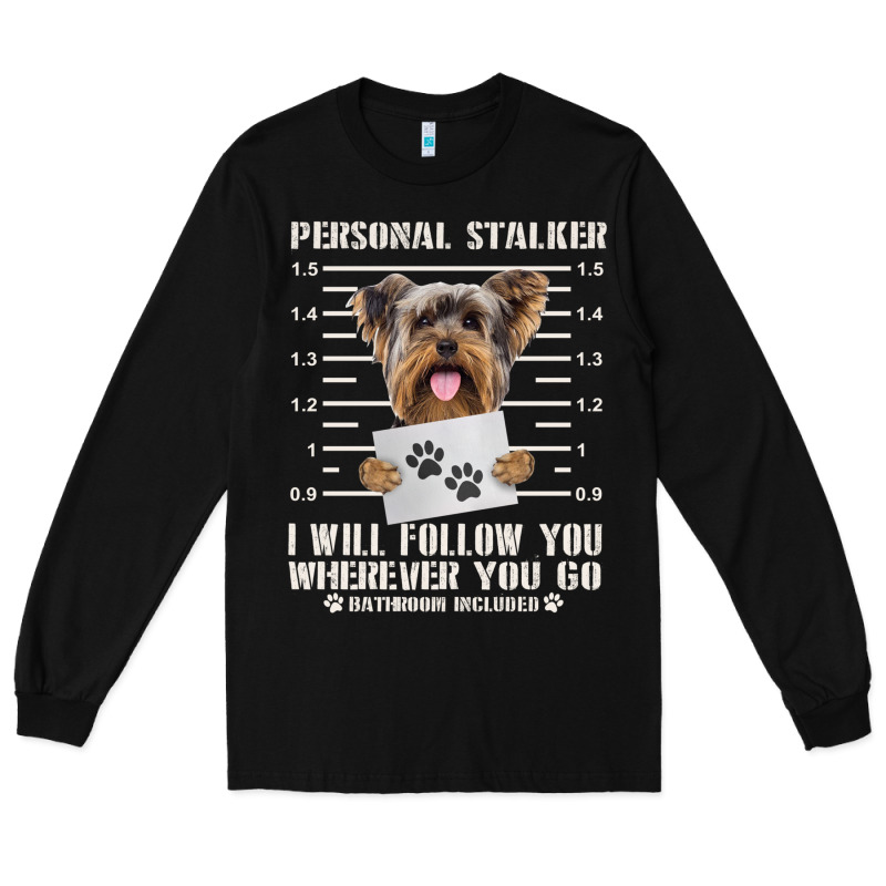 Funny Yorkie Personal Stalker Yorkshire Terrier  Dog I Will Follow You Long Sleeve Tee by linhVisuals | Teevron