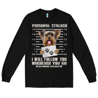 Black funny yorkie personal stalker yorkshire terrier  dog i will follow you Long Sleeve Tee - linhVisuals