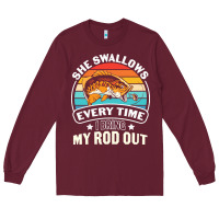 Burgundy she swallows every time i bring my rod t  shirt she swallows every tim Long Sleeve Tee - linhVisuals
