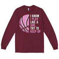 Burgundy i know i play basketball like a girl try to keep up funny gift for gir Long Sleeve Tee - linhVisuals