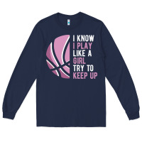 Navy i know i play basketball like a girl try to keep up funny gift for gir Long Sleeve Tee - linhVisuals