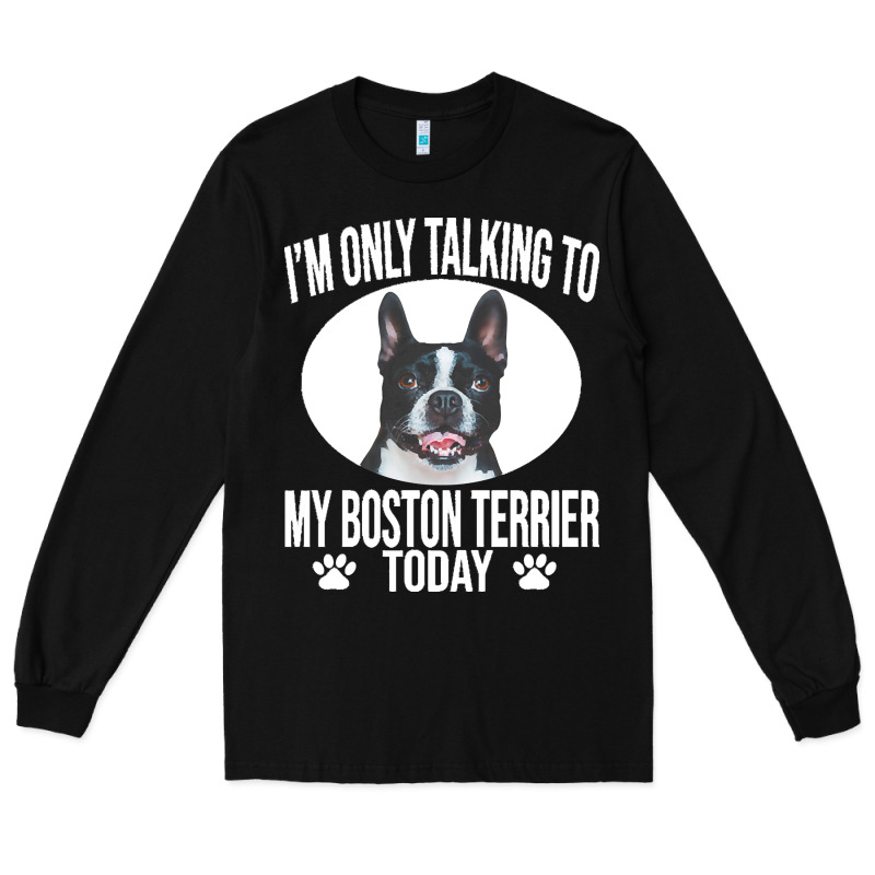 Boston Terrier T  Shirtfunny Boston Terrier Dog Gift I M Only Talking Long Sleeve Tee by linhVisuals | Teevron