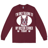 Burgundy boston terrier t  shirtfunny boston terrier dog gift i m only talking Long Sleeve Tee - linhVisuals