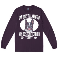 Plum boston terrier t  shirtfunny boston terrier dog gift i m only talking Long Sleeve Tee - linhVisuals