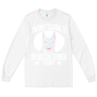 White boston terrier t  shirtfunny boston terrier dog gift i m only talking Long Sleeve Tee - linhVisuals