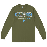 Army Green whoever said that diamonds are a girls best friend never owned a dog Long Sleeve Tee - linhVisuals
