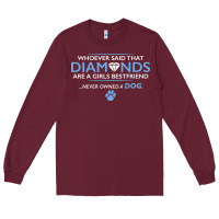 Burgundy whoever said that diamonds are a girls best friend never owned a dog Long Sleeve Tee - linhVisuals