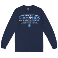 Navy whoever said that diamonds are a girls best friend never owned a dog Long Sleeve Tee - linhVisuals