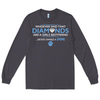 Smoke whoever said that diamonds are a girls best friend never owned a dog Long Sleeve Tee - linhVisuals