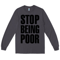 Smoke Stop Being Poor Long Sleeve Tee - linhVisuals