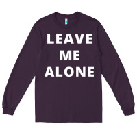 Leave Me Alone, Funny Slogan Long Sleeve Tee | Teevron