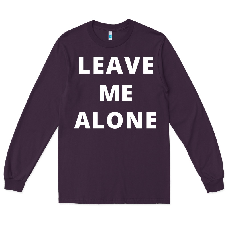 Leave Me Alone, Funny Slogan Long Sleeve Tee by linhVisuals | Teevron