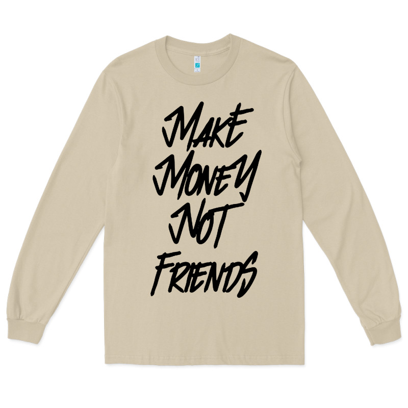 Make Money Not Friends Long Sleeve Tee by linhVisuals | Teevron