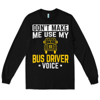 Black don't make me use bus driver voice school bus driver t shirt Long Sleeve Tee - linhVisuals