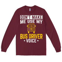 Burgundy don't make me use bus driver voice school bus driver t shirt Long Sleeve Tee - linhVisuals