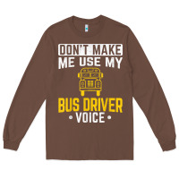 Chestnut don't make me use bus driver voice school bus driver t shirt Long Sleeve Tee - linhVisuals