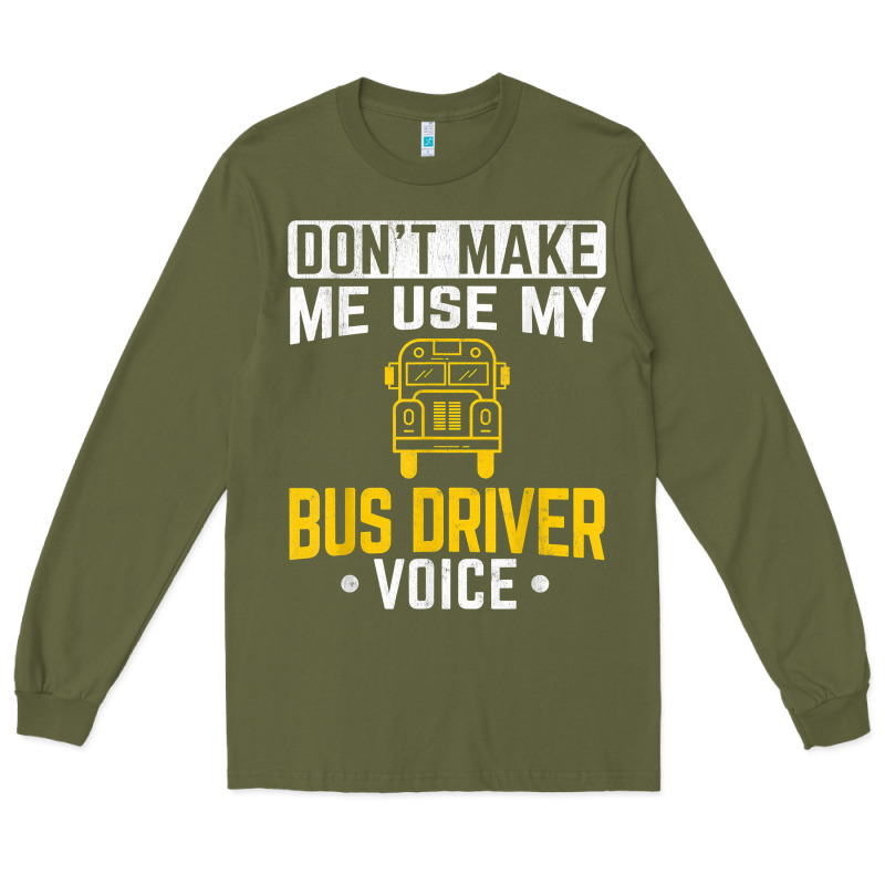 Don't Make Me Use Bus Driver Voice School Bus Driver T Shirt Long Sleeve Tee by linhVisuals | Teevron
