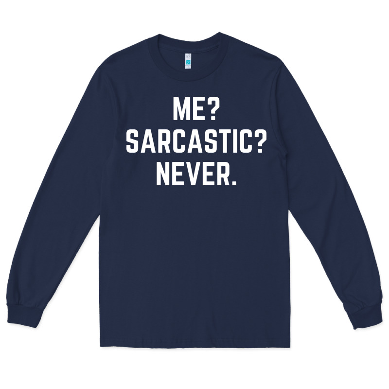 Me? Sarcastic? Never - Funny Sayings Long Sleeve Tee by linhVisuals | Teevron