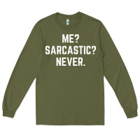 Army Green Me? sarcastic? never - funny sayings Long Sleeve Tee - linhVisuals